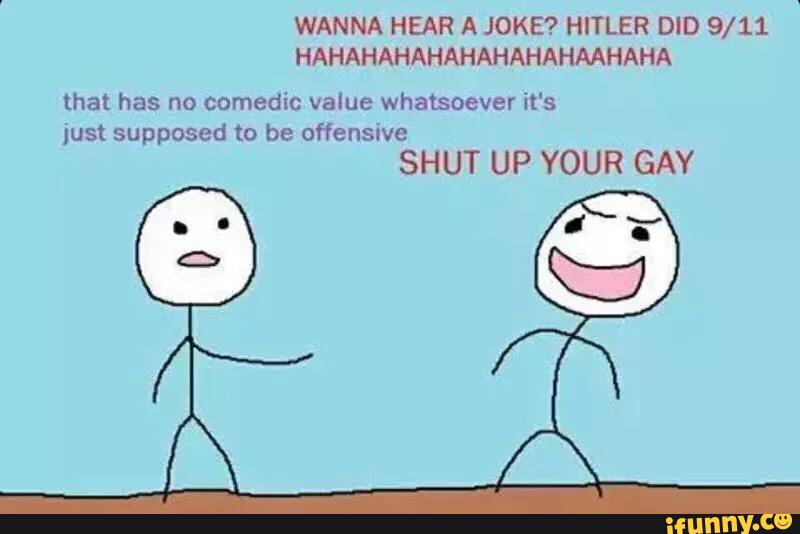 WANNA HEAR A JOKE? HITLER DID 9/11
HAHAHAHAHAHAHAHAHAAHAHA
that has no comedic value whatsoever it's
just supposed to be offensive