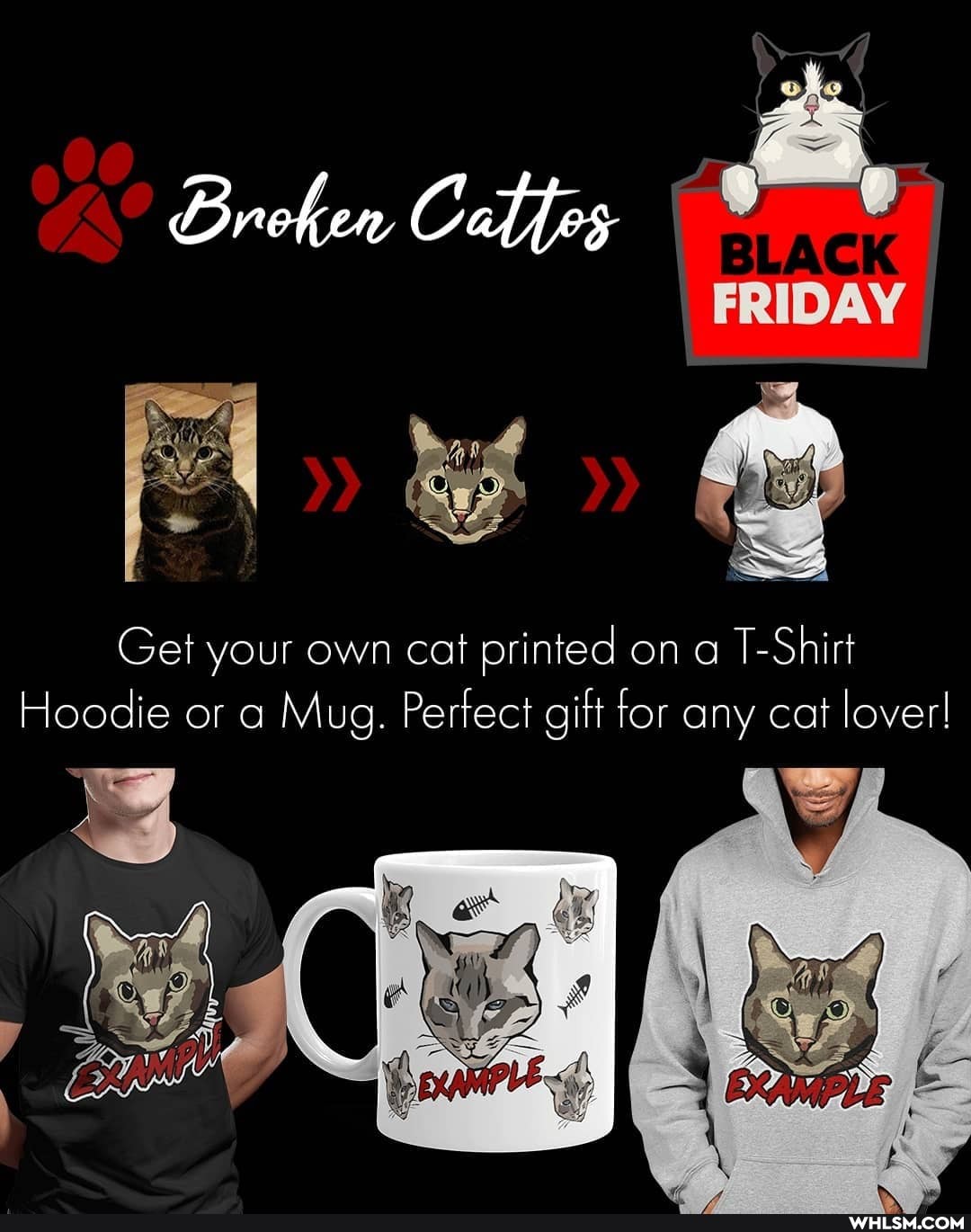 FRIDAY
Broken Calfes
Get your own cat printed on a T-Shirt
Hoodie or a Mug. Perfect gift for any cat lover!