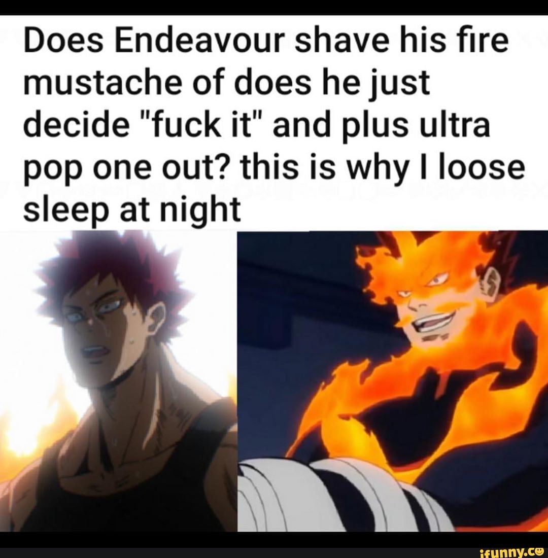 Does Endeavour shave his fire mustache of does he just decide "fuck it" and plus ultra pop one out? this is why loose sleep at night
