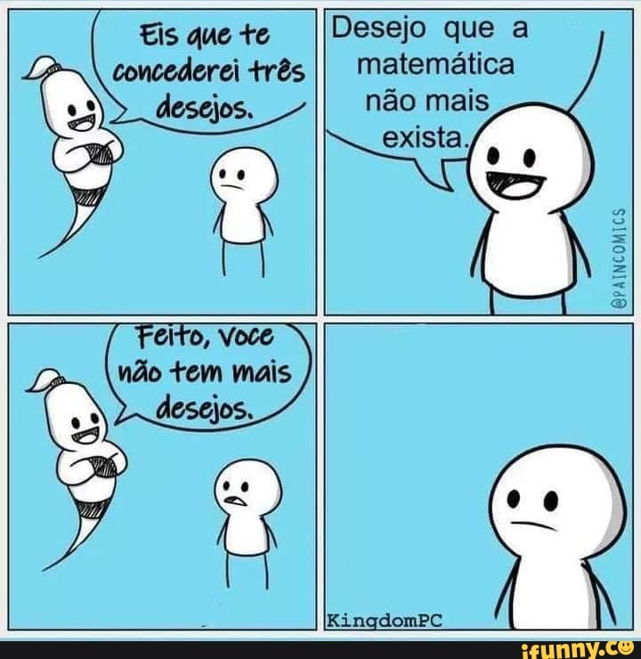 Eis que te concederei três
Desejo que a matemática não mais
exista
EPAINCOMICS
Feiro, voce não tem mais
KingdomPC
