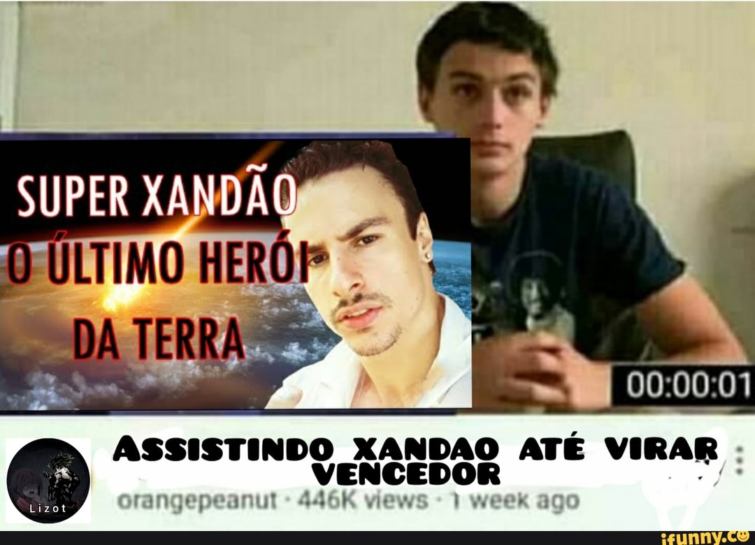 SUPER XANDÃO
DA TERRA.
ASSISTINDO XANDAO ATÉ VIRAR VENCEDOR I