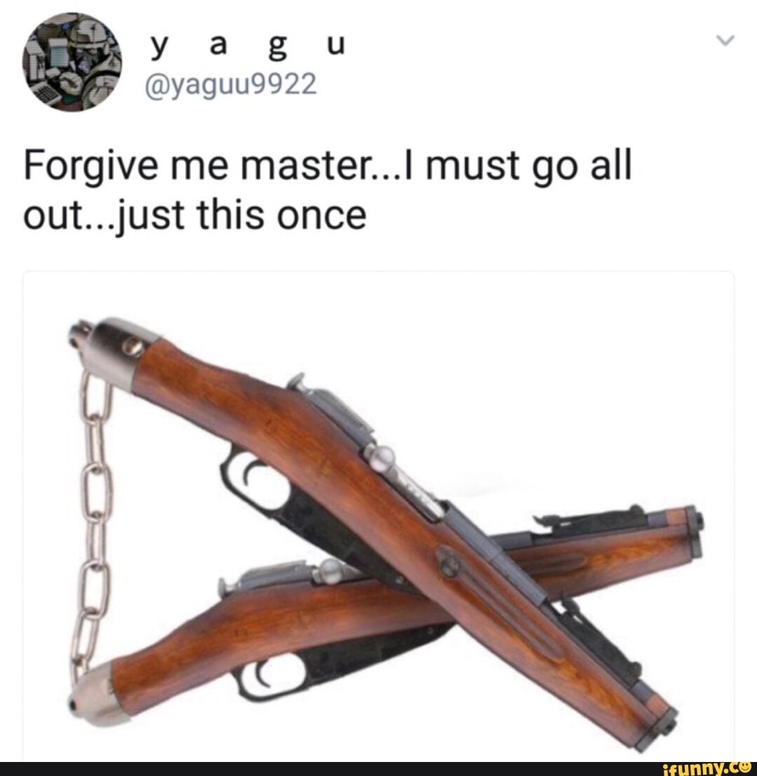 Forgive Me Master I Must Go All Out Just This Once Ifunny