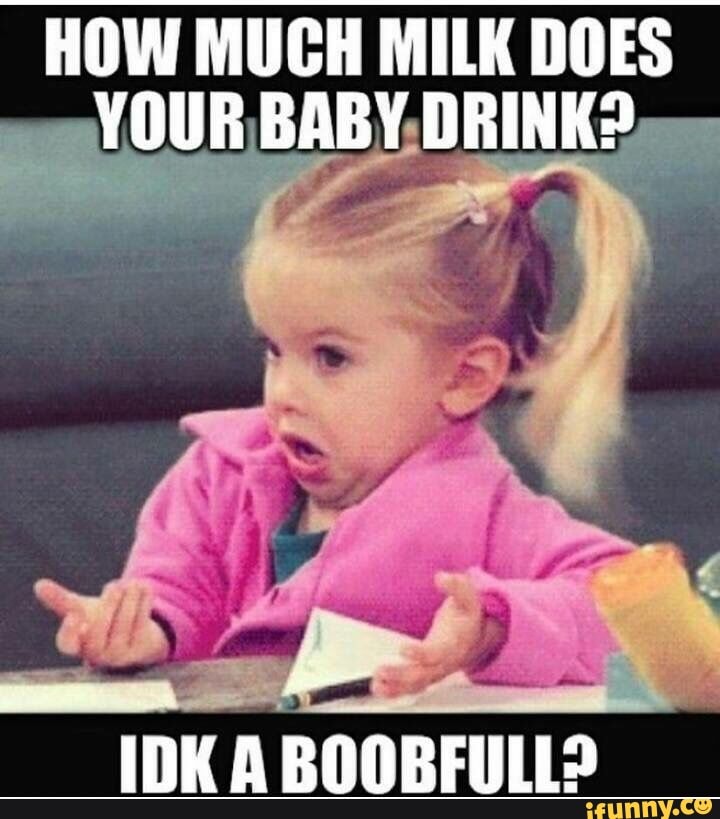 HOW MUCH MILK DOES YOUR BABY DRINK? IDK ABOOBFULL? - iFunny