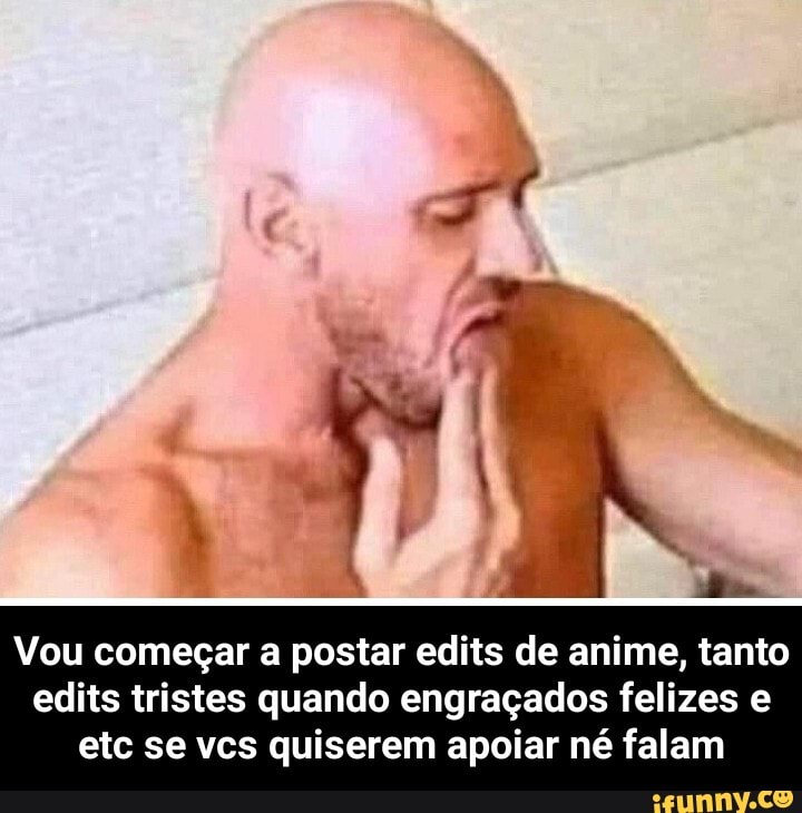 Vou começar a postar edits de anime, tanto
edits tristes quando engraçados felizes e
etc se vcs quiserem apoiar né falam - Vou começar a postar edits de anime, tanto edits tristes quando engraçados felizes e etc se vcs quiserem apoiar né falam