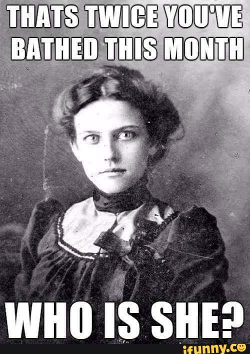 THATS TWICE YOU'VE BATHED THIS MONTH
WHO IS SHE?