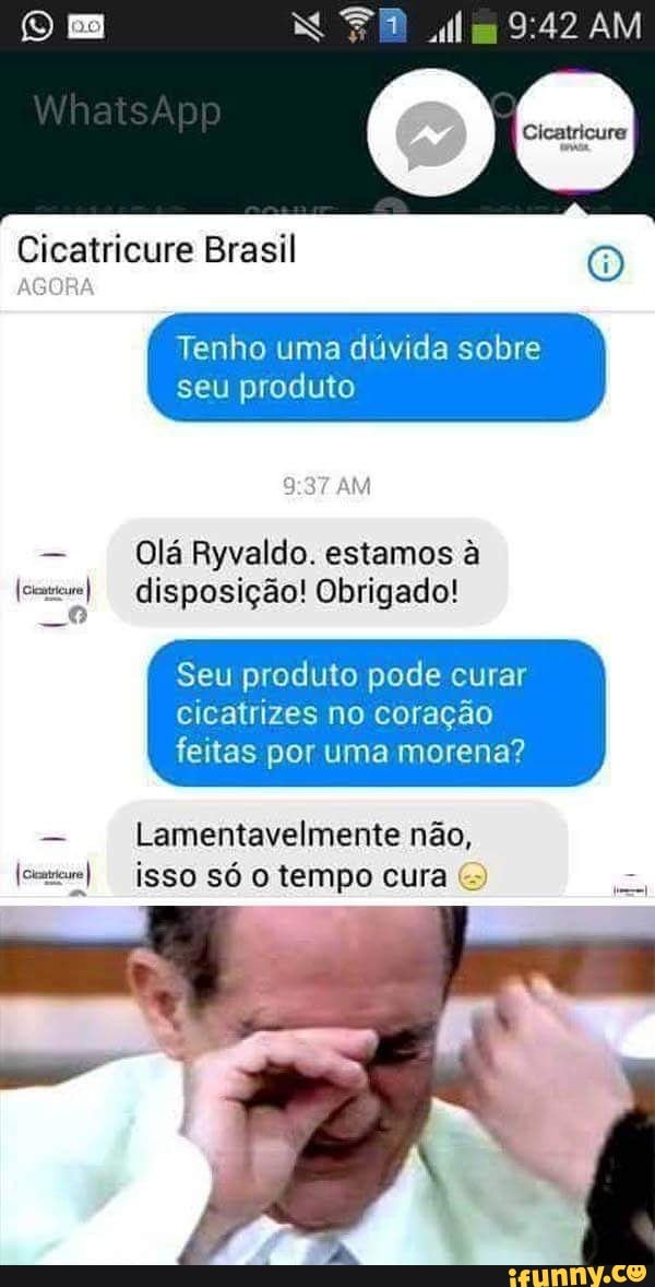 ms Cicatricure Brasil 0)
Tenho uma dúvida sobre
seu produto
Olá Ryvaldo. estamos à
[oem disposição! Obrigado!
Seu produto pode curar
cicatrizes no coração
feitas por uma morena?