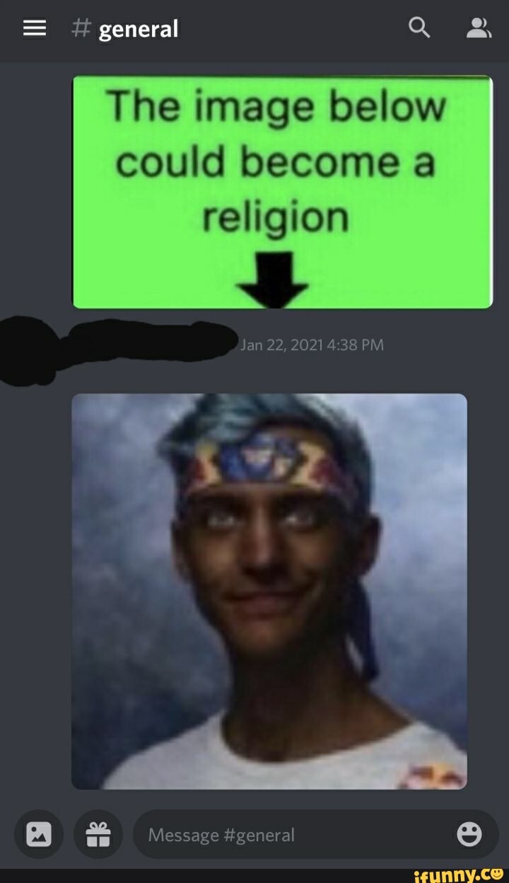 = general Q
The image below could become a
religion
Jan 22, 2021 PM
sk
Message #ge
