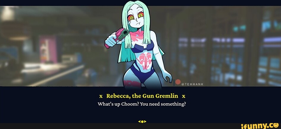 Tehhank X Rebecca The Gun Gremlin X What S Up Choom You Need Something Ifunny