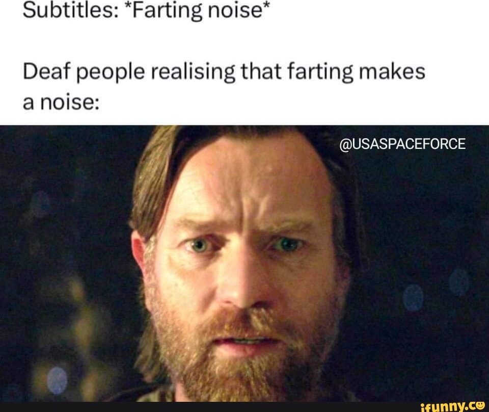 Subtitles "Farting noise* Deaf people realising that farting makes a