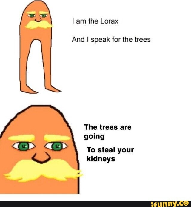 Am the Lorax And I speak for the trees The trees are going To steal ...