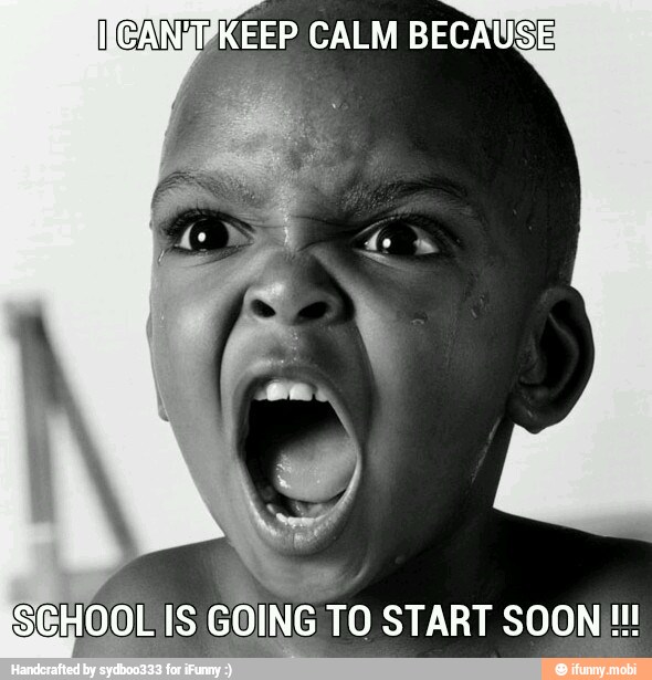 NG ANMIFKEEP CALM BECAUSE
CHOOL IS
GOING TO START SOON!!!