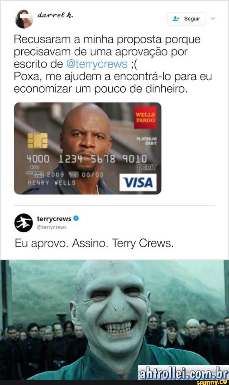 Recusaram a minha proposta porque
precisavam de uma aprovação por
escrito de @terrycrews Poxa, me ajudem a encontrá-lo para eu
economizar um pouco de dinheiro.
Eu aprovo. Assino. Terry Crews.