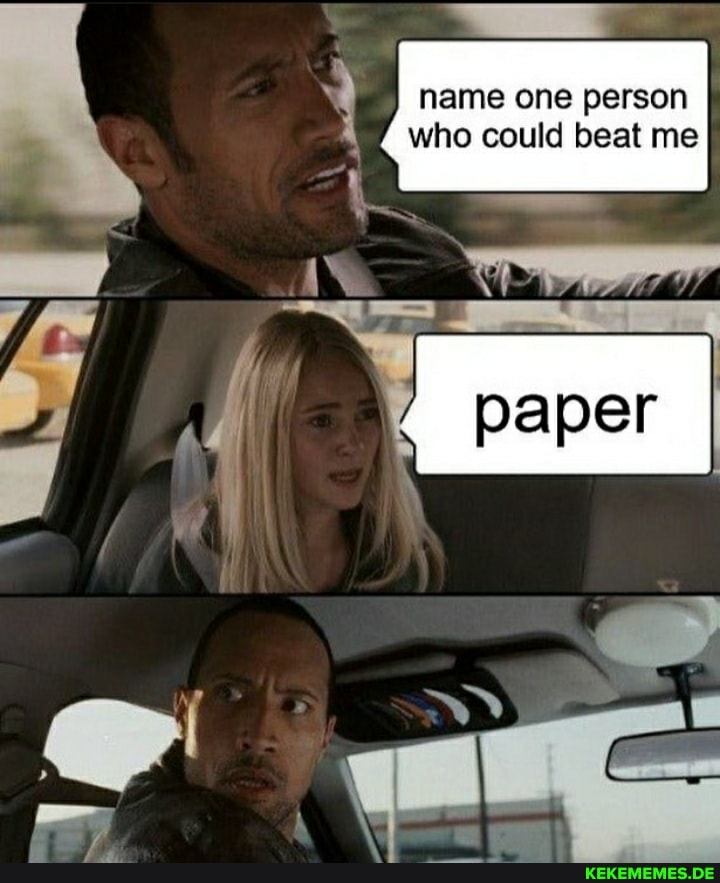 name one person who could beat me
Tod -
7 if
paper