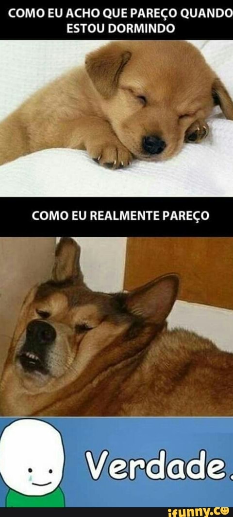 COMO EU ACHO QUE PAREÇO QUANDO
ESTOU DORMINDO
COMO EU REALMENTE PAREÇO
ad Verdade: