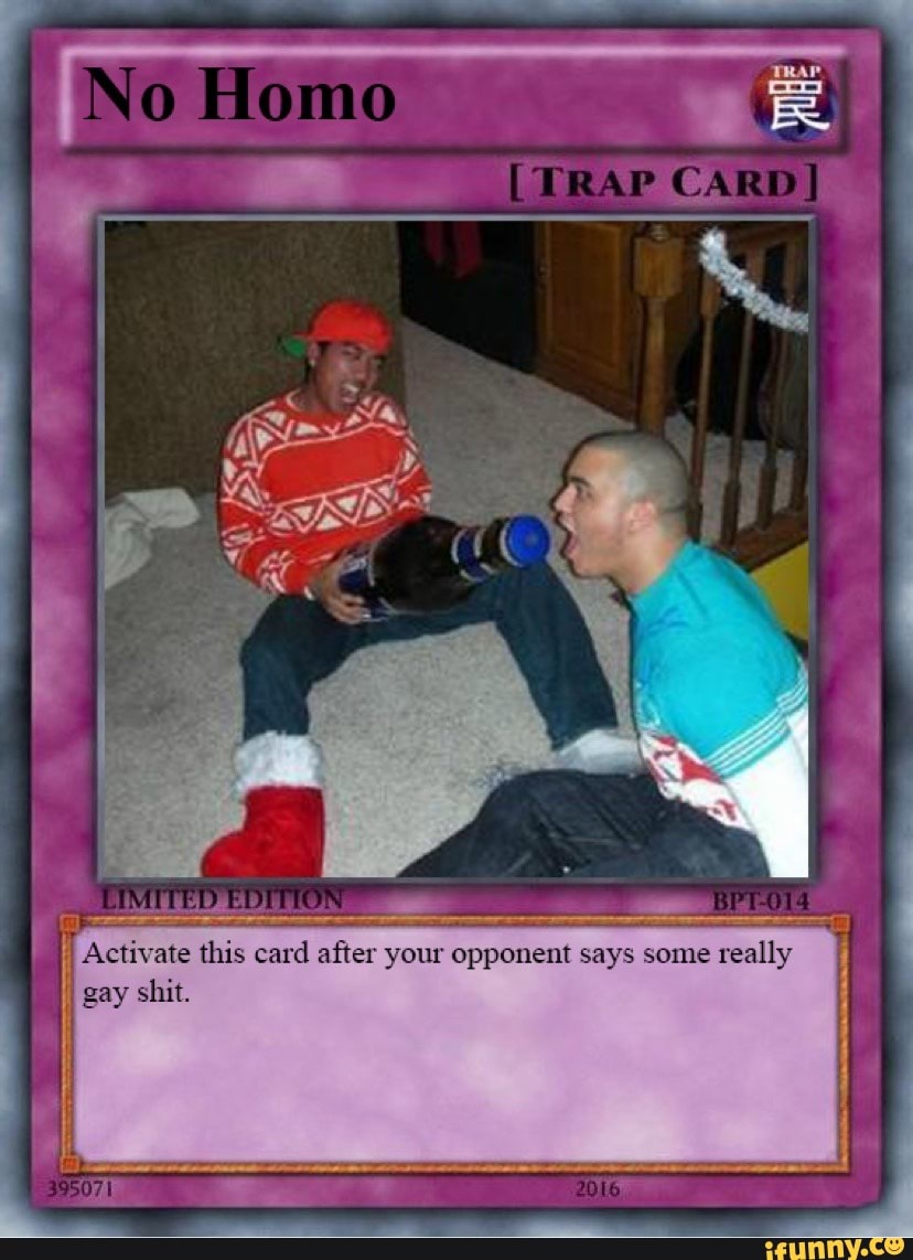 No Homo (TRAP CARD Activate this card after your opponent says some really  gay shit. 