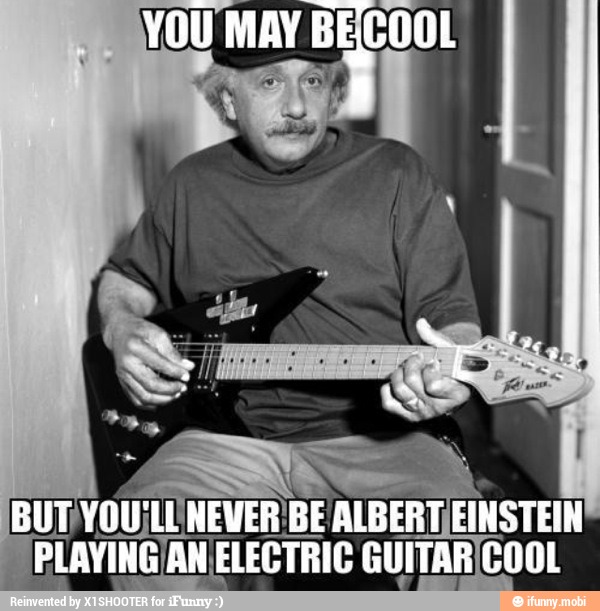 BUT
YOULL ¡NEVER BE ALBERT EINSTEIN
PLAVING/AN E
ELECTRIC GUITAR COOL