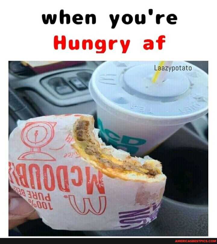 when you're
Hungry af
Ldazypotato