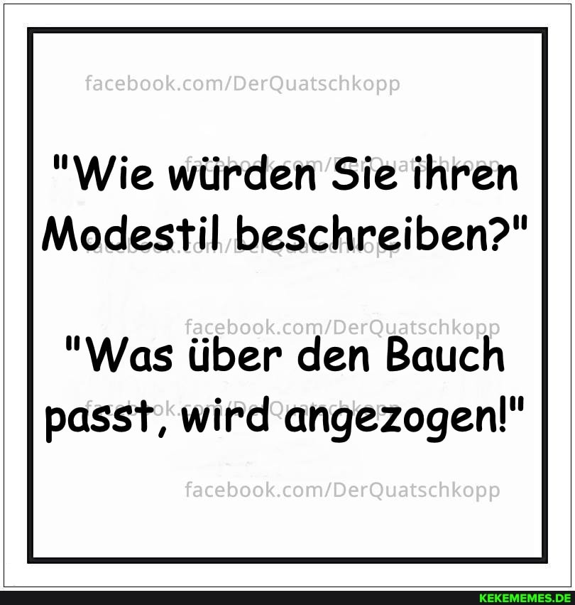 facaboo
"Wie würden Sie ihren
Modestil beschreiben?"
"Was über den Bauch passt, wird angezogen!"
facebook.