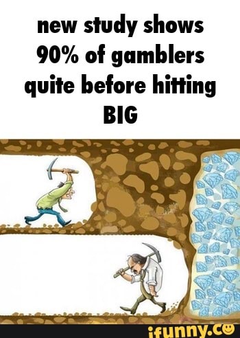 New study shows 90% of gamblers quite before hitting BIG - iFunny