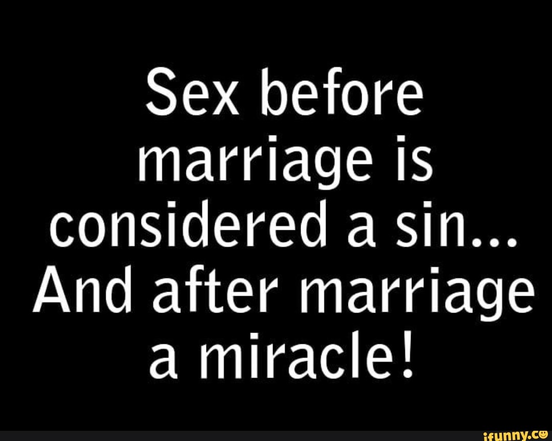 Sex before marriage Is considered a Sin... And after marriage a miracle! -  iFunny