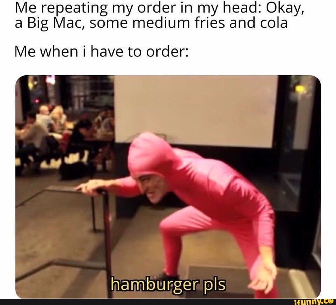 Me Repeating My Order In My Head Okay A Big Mac Some Medium Fries And Cola Me When I Have To Order Hamburger Pls Ifunny - roblox hamburger cheeseburger big mac whopper