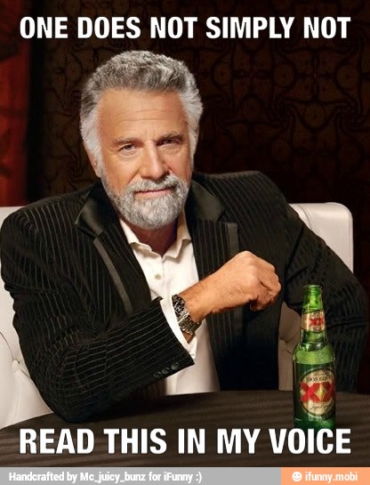 ONE DOES NOT SIMPLY NOT
READ THIS IN MY VOICE