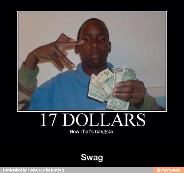 17
DOLLARS.
Now That's Gangsta
Swag - Swag