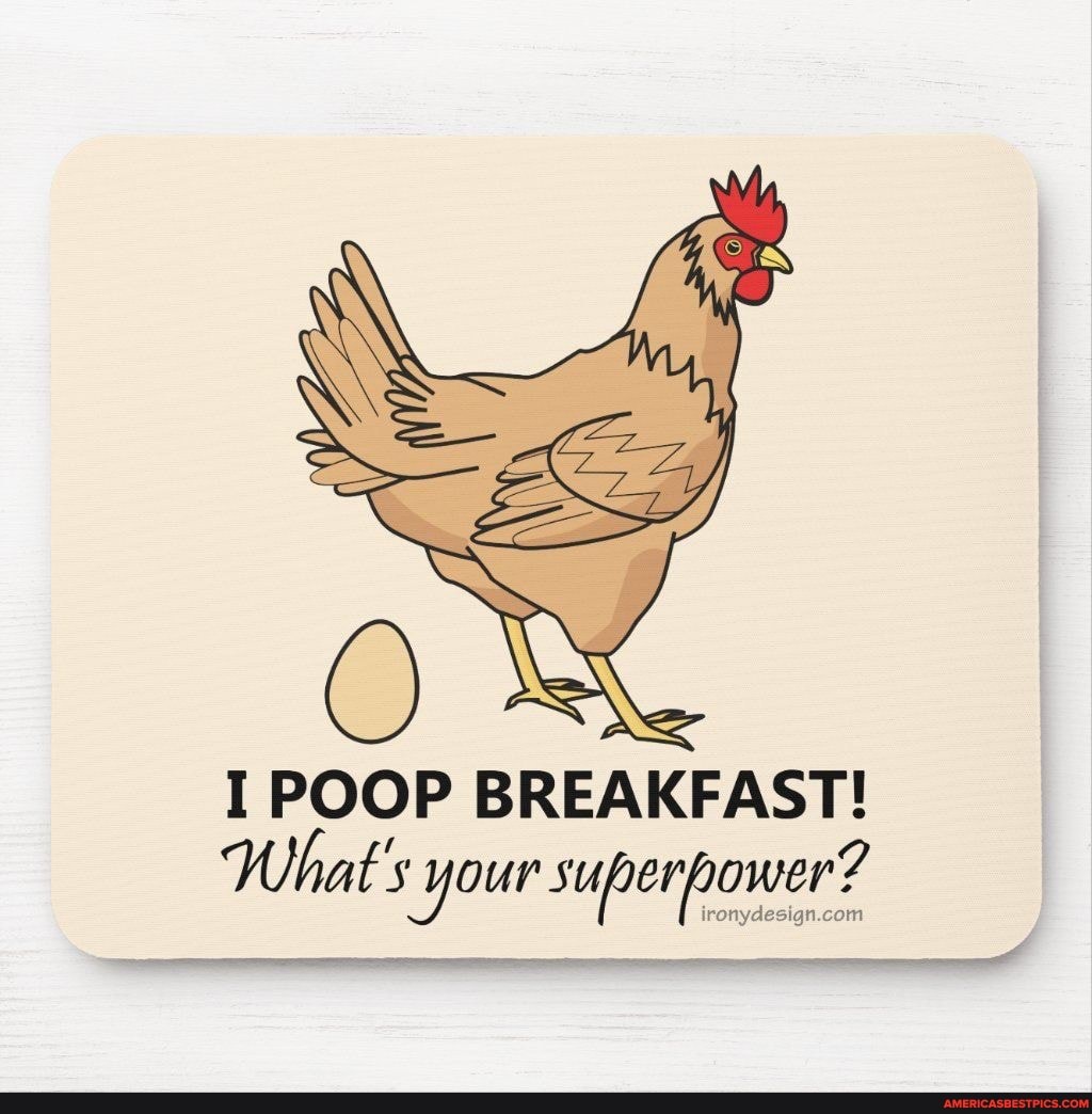I POOP BREAKFAST!
What your superpower?