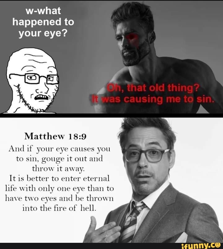Wewhat happened to your eye? Matthew And if your eye causes you to sin