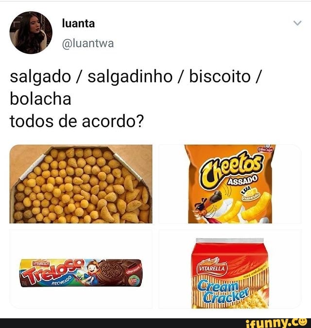 Qluantwa
salgado salgadinho biscoito bolacha
todos de acordo?
