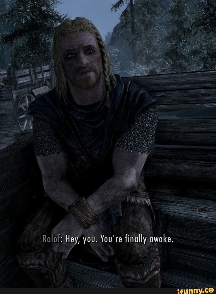 Ralof Hey You You re Finally Awake IFunny