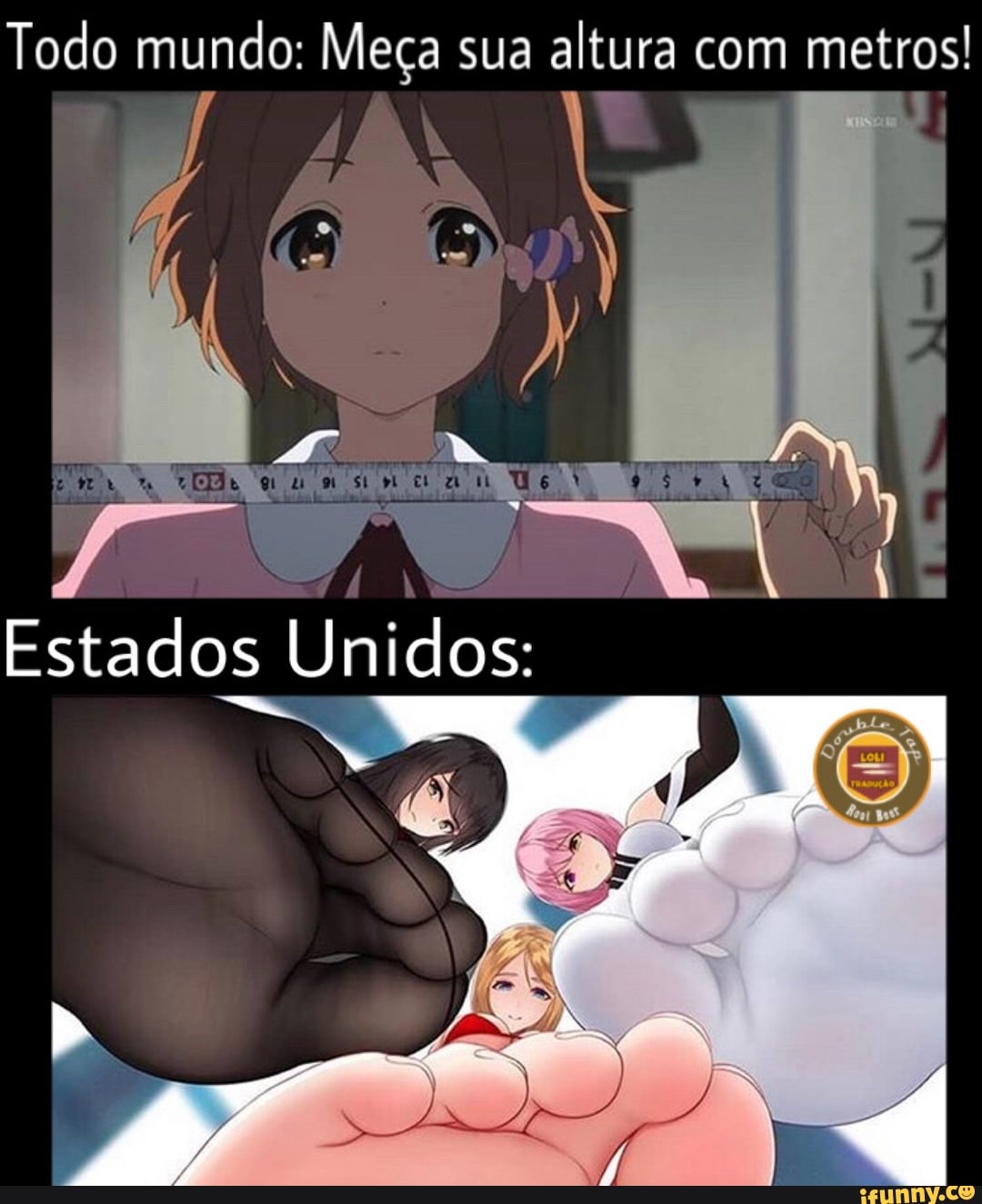 Todo mundo: Meça sua altura com metros!
Unidos: