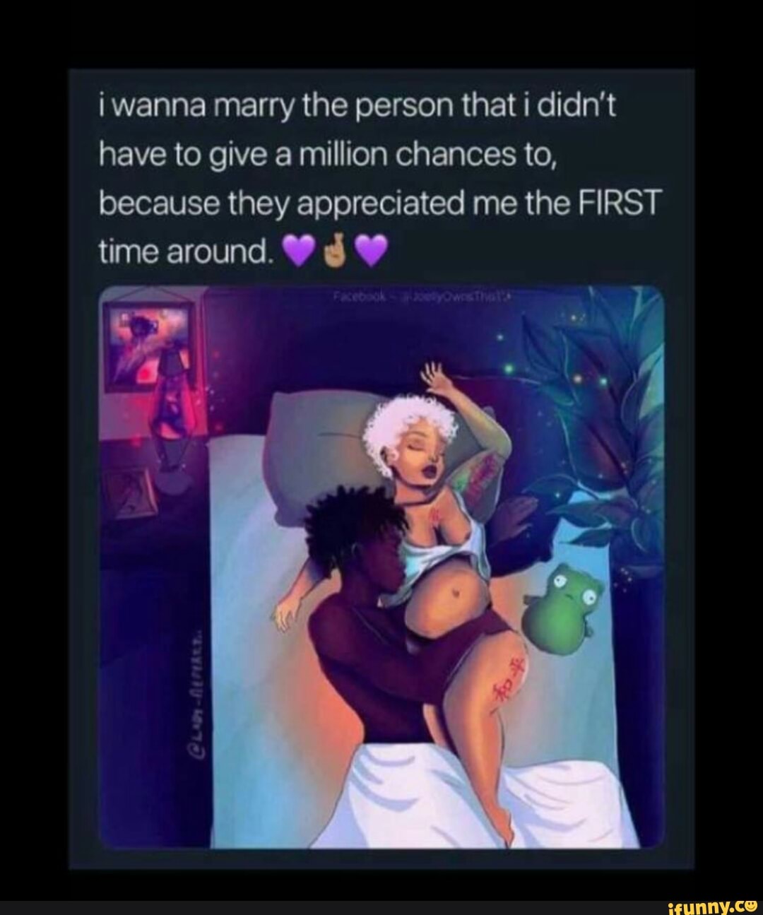 I Wanna Marry The Person That I Didn T Have To Give A Million Chances To Because They Appreciated Me The First Time Around I Ifunny