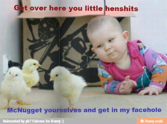 He over here you little
Y
AM 1
McNugget yourselves and get in my facehole
