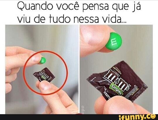 Quando você pensa que já
viu de tudo nessa vida...