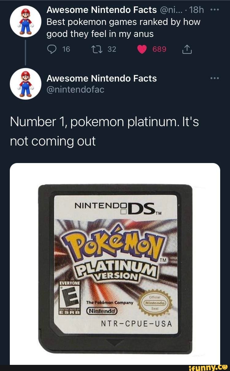 Awesome Nintendo Facts @ni Best pokemon games ranked by how good they  feel in my anus 16 32 Awesome Nintendo Facts umber 1, pokemon platinum.  It's not coming out NTR-CPUE-USA - iFunny