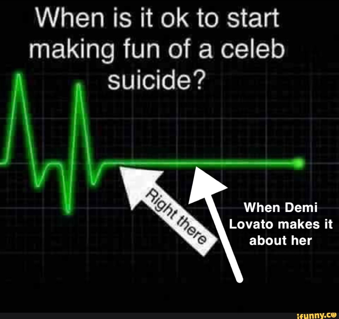 When is it ok to start making fun of a celeb suicide?
When Demi
Lovato makes it about her