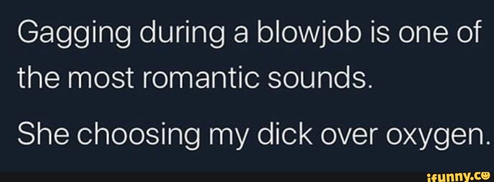 Gagging During A Blowjob Is One Of The Most Romantic Sounds She