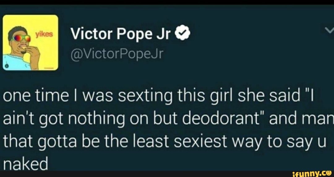Victor Pope Jr @ @VictorPopeJr one time I was sexting this 