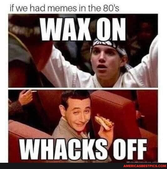 if we had memes in the 80's
WHACKS OFF