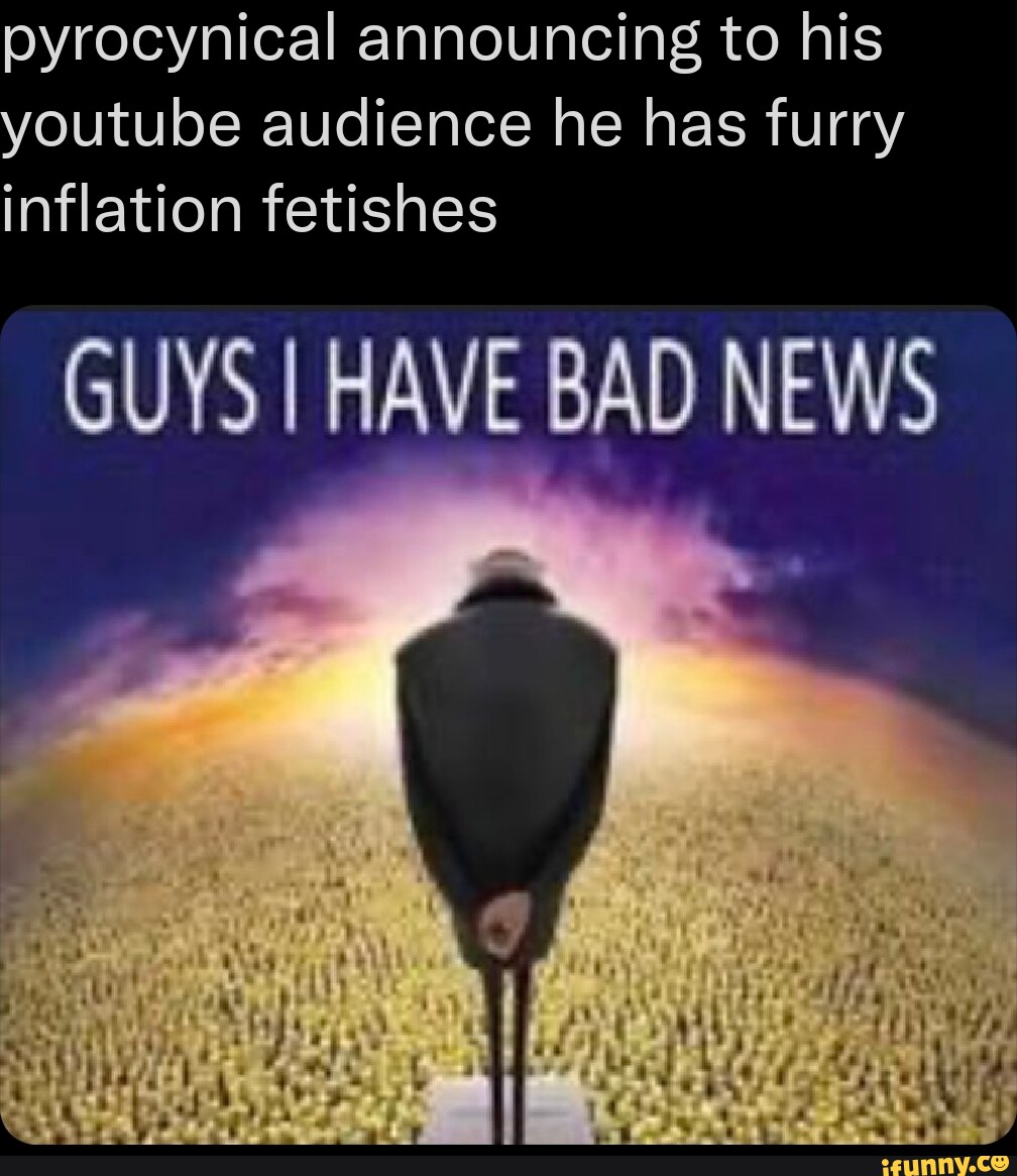 Pyrocynical announcing to his youtube audience he has furry inflation ...