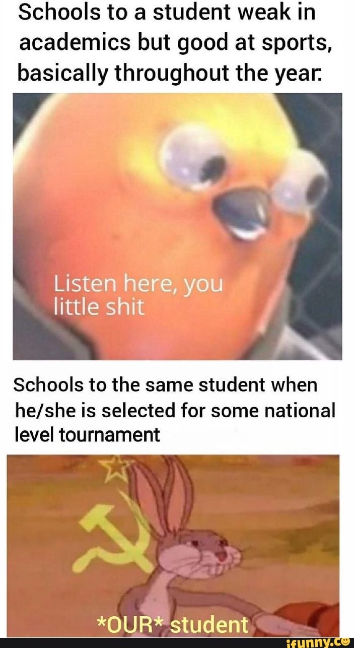 Schools to a
student weak in
academics but good at sports,
basically throughout the year.
Schools to the same student when
he/she is selected for some national
level tournament
*OUR* student