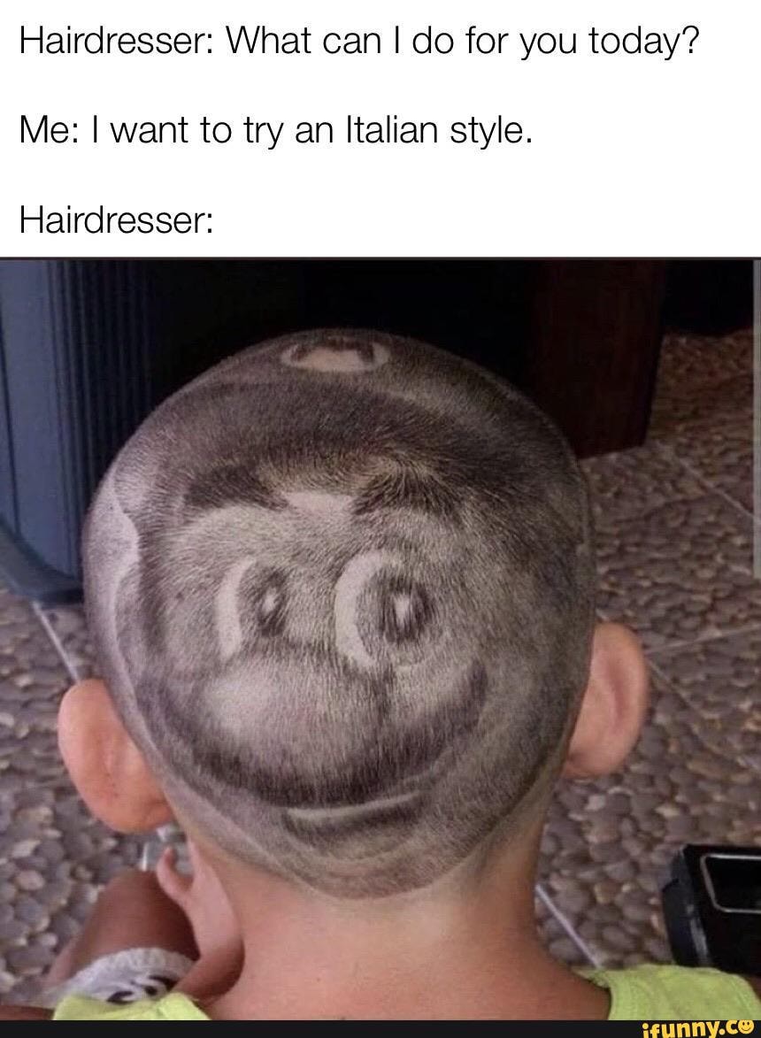 Hairdresser: What can I do for you today?
Me: I want to try an Italian style.
Hairdresser:
