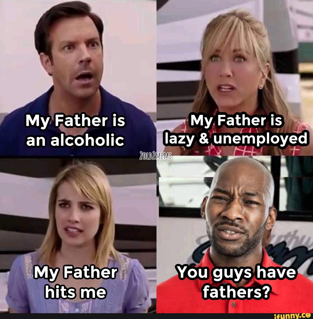 my-father-is-my-father-is-an-alcoholic-lazy-unemployed-i-my-father