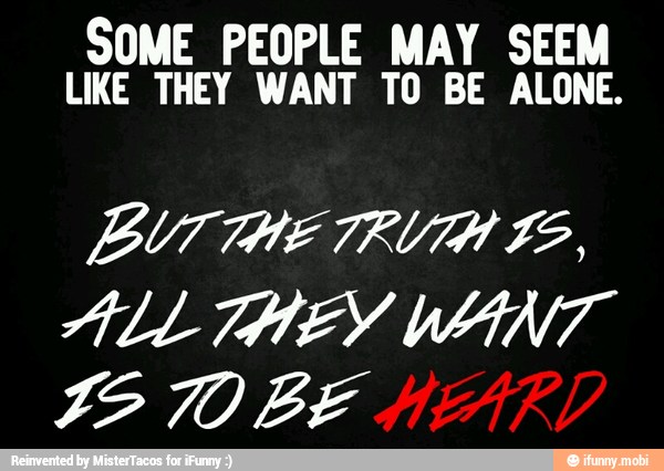 SOME PEOPLE MAY SEEM
LIKE THEY WANT TO BE ALONE.
BUT THE TRUTH ES,
ALL THEY WANT
223 70 BE