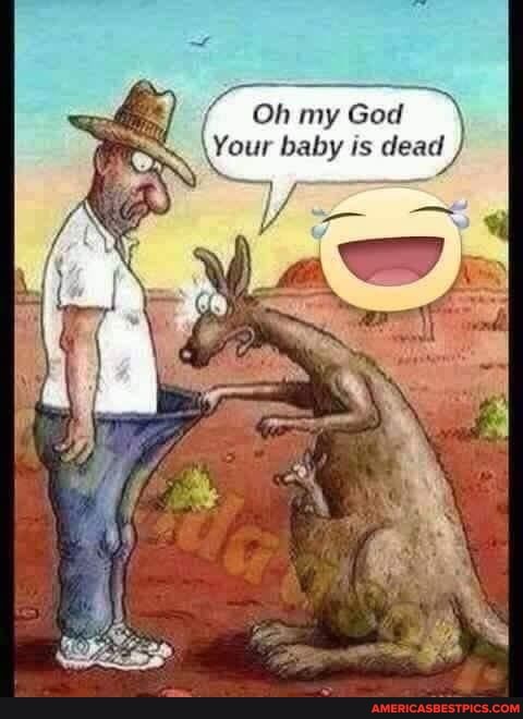 Oh Oh my God
Your baby is dead