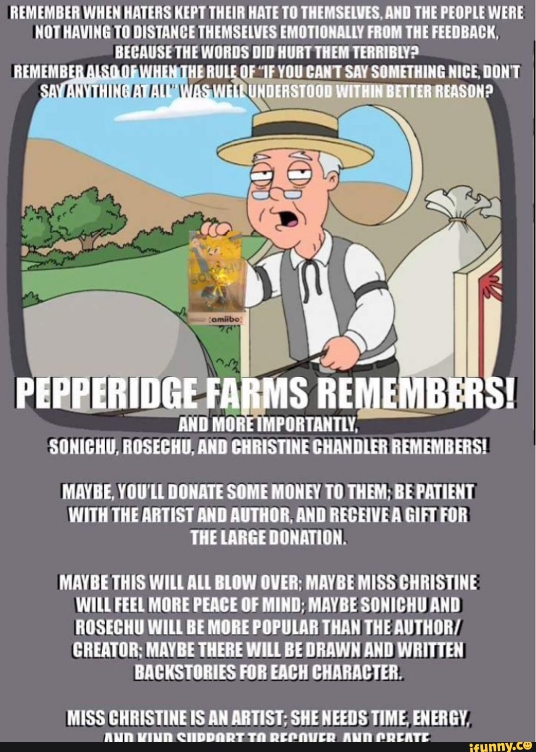 Keep themselves to themselves. Pepperidge Farm remembers. The Undisputed Pinnacle of Human Culture and Art. Pepperidge Farm remembers. Sperg about Comics books here Page 1 Kiwi Farms.