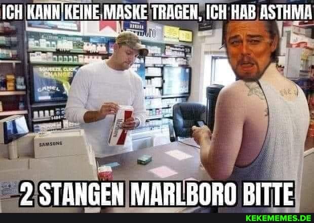 iCH KAHR HEINE. MASKE TRAGEN, ICH HAR ASTHMA
2 STANGEN MARLBORN BITTE
