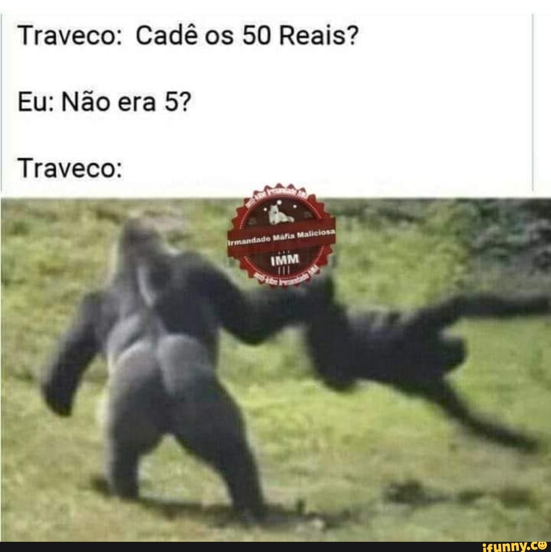 Traveco Cadê Os 50 Reais Eu Não Era 5 Traveco Ifunny Brazil 6368