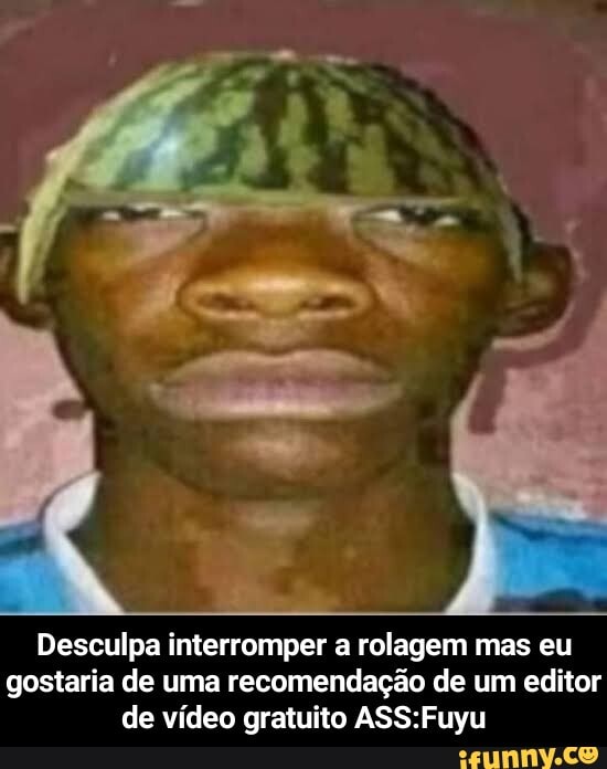 Desculpa interromper a rolagem mas eu gostaria de uma recomendação de um editor de vídeo gratuito - Desculpa interromper a rolagem mas eu gostaria de uma recomendação de um editor de vídeo gratuito ASS:Fuyu